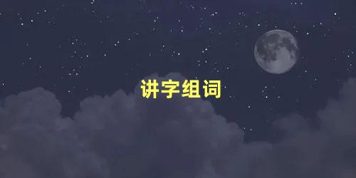 讲字组词 讲的拼音怎么写(讲字组词 讲的拼音是什么)